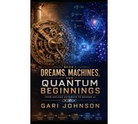 Dreams, Machines and Quantum Beginnings: Machines and Quantum Beginnings From: 1