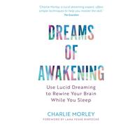 Dreams of Awakening (Revised Edition): Use Lucid Dreaming to Rewire Your Brain While You Sleep