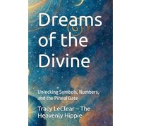 Dreams of the Divine: Unlocking Symbols, Numbers, and the Pineal Gate