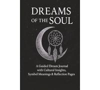 Dreams of the Soul: A Guided Dream Journal for Reflection, Interpretation, & Cultural Symbol Meanings for Self Discovery, Mindfulness, and Dream Interpretations