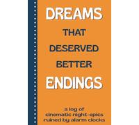Dreams That Deserved Better Endings - A Log Of Cinematic Night-Epics Ruined By Alarm Clocks: Funny Journal, Gag Gift Notebook for Men, Women, Coworkers, Family and Friends