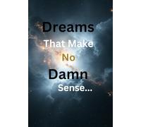 Dreams That Make No Damn Sense...: Dream Journal for Recording and Decoding Your Dreams: 100+ Pages with Prompts, a Dream Symbol Guide, and a Dream Type Reference
