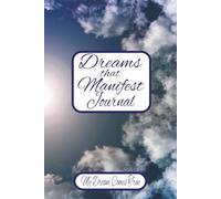 Dreams That Manifest Journal: Spiritual Book to Record and Reflect on your Dreams while Channeling Emotions | A practice of Writing, Sketching, Believing, and Receiving..