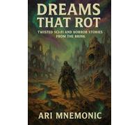 Dreams That Rot: Twisted Sci-Fi and Horror Stories from the Brink