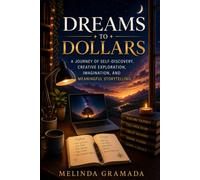 Dreams to Dollars: A Journey of Self-Discovery, Creative Exploration, Imagination, and Meaningful Storytelling