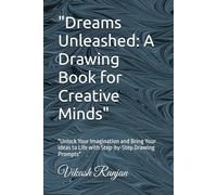 "Dreams Unleashed: A Drawing Book for Creative Minds": "Unlock Your Imagination and Bring Your Ideas to Life with Step-by-Step Drawing Prompts"