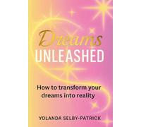 Dreams Unleashed: How to transform your dreams into reality