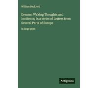 Dreams, Waking Thoughts and Incidents; In a series of Letters from Several Parts of Europe: in large print