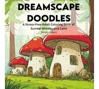 Dreamscape Doodles: A Stress-Free Adult Coloring Book of Surreal Whimsy and Calm