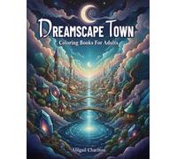 Dreamscape Town: Coloring Book For Adults With Whimsical Villages, Magical Small Town Scenes, And Dreamy City Landscapes
