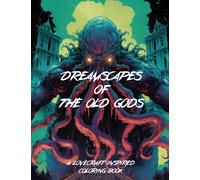 Dreamscapes of the Old Gods: A Lovecraft Inspired Coloring Book: A Horror Coloring Book for Adults with 50 Stress-Relieving Images of Cosmic and Eldritch Horrors