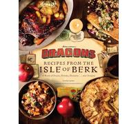 Dreamworks Dragons Recipes from the Isle of Berk Official Cookbook: A Book of Feasts, Drinks, Desserts . . . and Dragons