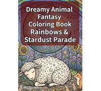 Dreamy Animal Fantasy Coloring Book: Rainbows & Stardust Parade