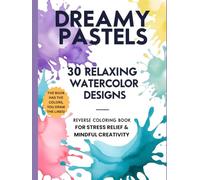 Dreamy Pastels: 30 Relaxing Watercolor Designs - Reverse Coloring Book For Stress Relief & Mindful Creativity