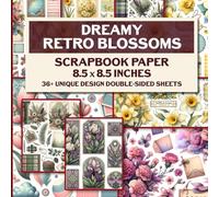 Dreamy Retro Blossoms Scrapbook Paper: 36 Pages of 85x85 Inches Dreamy Retro Floral Patterns Paper for Scrapbooking, Card Making, Crafting, Journaling, Collage Art, and Decoupage