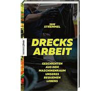 Drecksarbeit: Geschichten aus dem Maschinenraum unseres bequemen Lebens