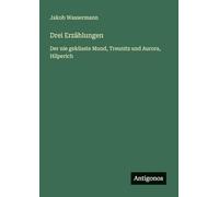 Drei Erzählungen: Der nie geküsste Mund, Treunitz und Aurora, Hilperich