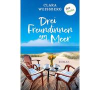 Drei Freundinnen am Meer - oder: Winterfreundinnen: Ein St.-Peter-Ording-Roman - Ein Neuanfang an der Nordsee