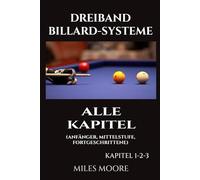 Dreiband Billard-Systeme - Alle Kapitel: Ein vollständiger Leitfaden für Dreiband-Billardsysteme - Von den Grundlagen bis zur Meisterschaft für Fortgeschrittene