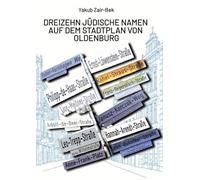 Dreizehn jüdische Namen auf dem Stadtplan von Oldenburg: Oldenburgische Straßennamen als Orte der Erinnerung an herausragende Juden