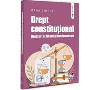 Drept constitutional. Drepturi si libertati fundamentale - Oana Chicos