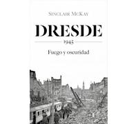 Dresde: 1945. Fuego y oscuridad