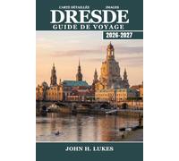 DRESDE Guide de voyage 2026-2027: Explorez le château du Zwinger, les marchés de Noël et faites des excursions d'une journée en Suisse saxonne depuis la capitale de la Saxe