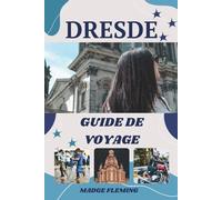 DRESDE GUIDE DE VOYAGE: Un guide des attractions, de la gastronomie et de la culture locale de Dresden