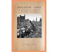 Dresden, 1945: O Apocalipse sobre a Florença do Elba