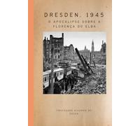 Dresden, 1945: O Apocalipse sobre a Florença do Elba