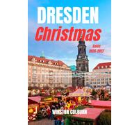 Dresden Christmas Guide 2026-2027: A Festive Journey Through Striezelmarkt, Saxon Heritage, Local Cuisine, Historic Landmarks, Hidden Gems, and Day Trips