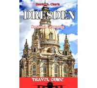 Dresden Saxony Germany Travel Guide: "Uncover Dresden: The Heart of Saxony's Art, History, and Hidden Treasures”