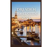 DRESDEN TRAVEL GUIDE 2025: "Essential Tips, Local Insights, and Practical Advice for a Smooth and Memorable Journey"