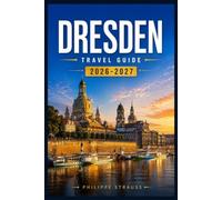DRESDEN TRAVEL GUIDE 2026-2027: From the Semperoper to Neustadt Bars: A Complete Visitor's Handbook for Culture, History, and Weekend Escapes