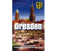 Dresden - Von der Blüte bis zur Zerstörung '45