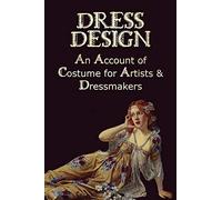 Dress Design - An Account of Costume for Artists & Dressmakers