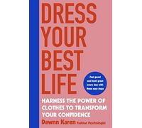 Dress Your Best Life: Harness the Power of Clothes To Transform Your Confidence