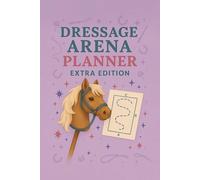 Dressage Arena Planner - Extra Edition: Part of the "Trot, Jump & Shine! Hobby Horse Journal Series"