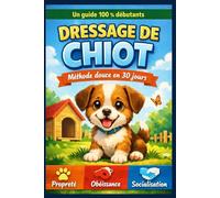 Dressage de chiot pour débutants: Méthode douce en 30 jours pour un chiot propre et obéissant