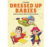 Dressed Up Babies: Bold and Easy Baby Coloring Book for Adults and Teens, Simple, Large, and Fun Baby Illustrations for Relaxation Featuring Fashionable Outfits