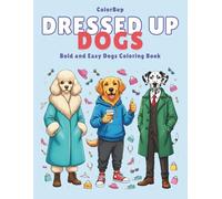 Dressed Up Dogs: Bold and Easy Dog Coloring Book for Adults and Teens, Simple, Large, and Fun Dogs Illustrations for Relaxation Featuring Fashionable Outfits