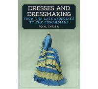 Dresses and Dressmaking: From Late Georgians to the Edwardians