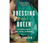 Dressing the Queen: Two Hundred Years of Craft, Couture, and Monarchy