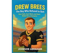 Drew Brees The Boy Who Refused to Quit: How Faith, Hard Work, and Heart Made Him a Champion