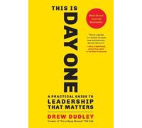 This Is Day One: A Practical Guide to Leadership That Matters by Dudley, Drew