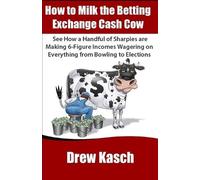 Drew Kasch How to Milk the Betting Exchange Cash Cow (Tascabile)
