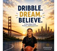 Dribble. Dream. Believe.: A Story About Faith, Practice, and Perseverance