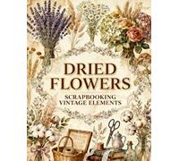 Dried Flowers Scrapbook Papers: Lavender Bouquets, Cotton Stems, Wildflowers, Wheat Bundles, Rustic Florals, Botanical Arrangements & Vintage Ephemera