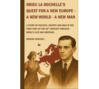 Drieu La Rochelle's Quest For A New Europe - A New World - A New Man: A study of politics, society and man in the first part of the 20th century through Drieu's life and writings.