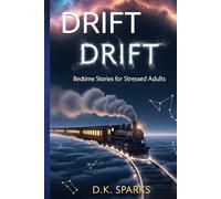 DRIFT: Bedtime Stories for Stressed Adults to Quiet the Mind, Overcome Insomnia and Fall Asleep Effortlessly